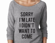sorry i'm late I didn't want to come sweatshirt